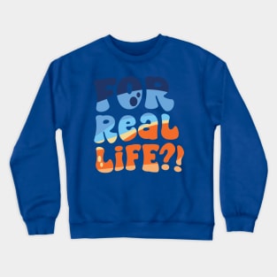 For Real Life?! Crewneck Sweatshirt